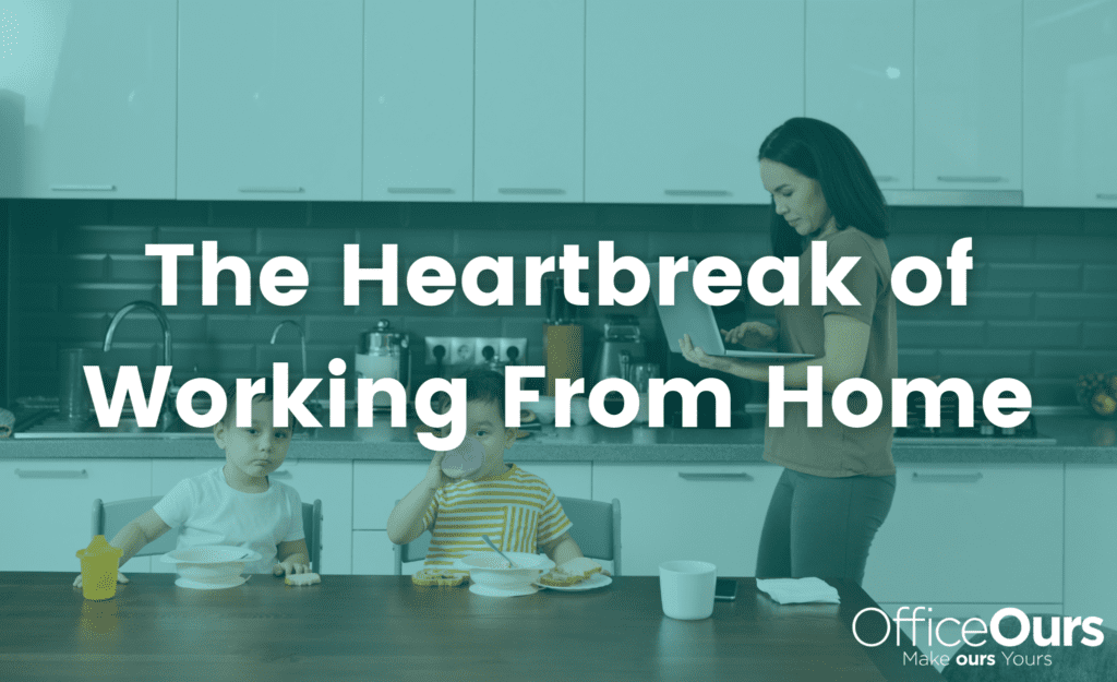 The Heartache of Working From Home